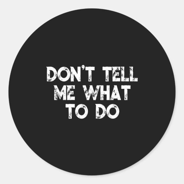 Don't Tell Me What To Do Motivational Saying  Classic Round Sticker (Front)