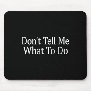 Don't Tell Me What To Do - Mouse Pad