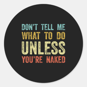 Don't Tell Me What To Do Unless You're  Classic Round Sticker