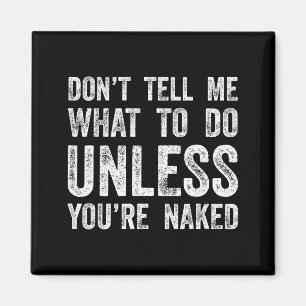 Don't Tell Me What To Do Unless You're Magnet