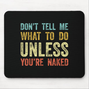 Don't Tell Me What To Do Unless You're  Mouse Pad