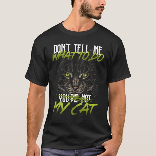 Don't Tell Me What To Do You're Not My Cat Kitten T-Shirt (Front)