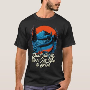 Dont Tell My Boss Im Here  Fishing Humour Fisherma T-Shirt