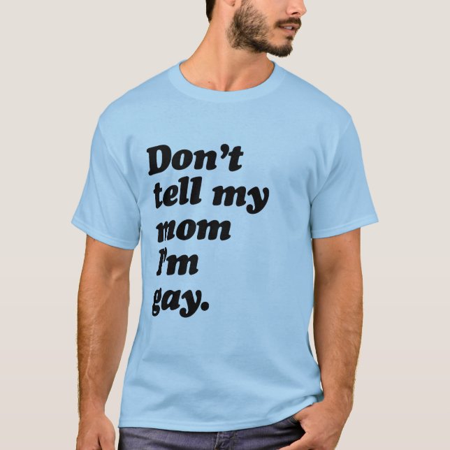 DON'T TELL MY MOM I'M GAY -.png T-Shirt (Front)