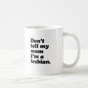 DON'T TELL MY MOM I'M LESBIAN -.png Coffee Mug