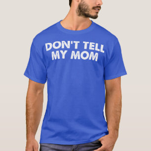 Dont Tell My Mum T-Shirt