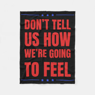 Don't Tell Us How We're Going To Feel, Funny Trump Fleece Blanket