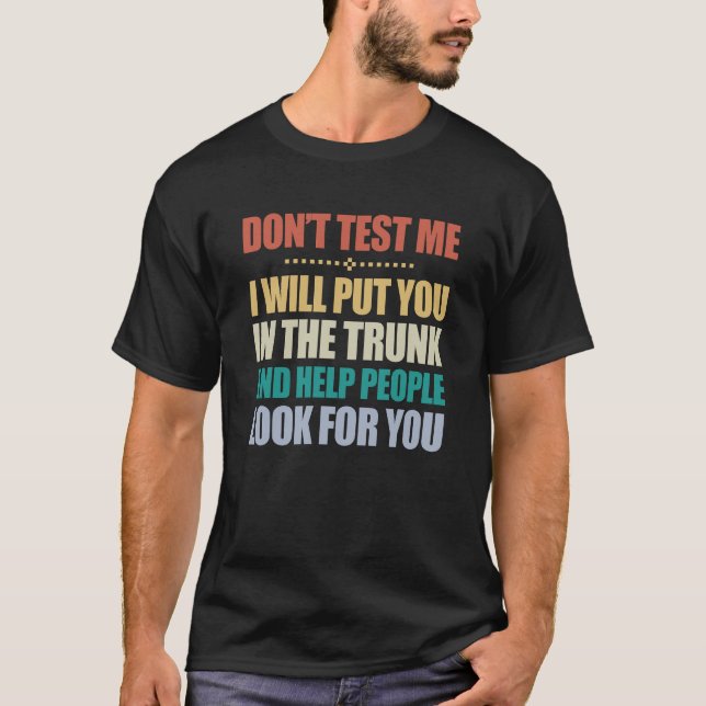 Don't Test Me I Will Put You In The Trunk Funny T-Shirt (Front)
