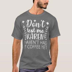 Dont Test Me Karen I Havent Had My Coffee Yet Appa T-Shirt