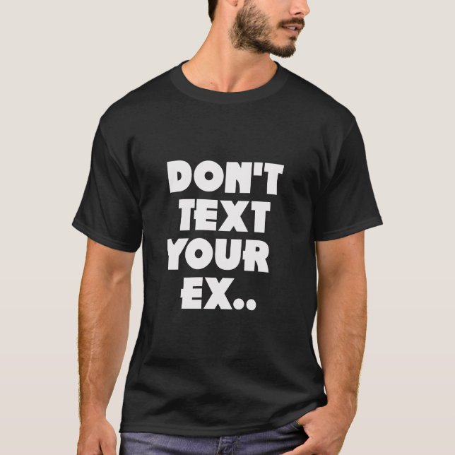 Don't Text Your Ex T-Shirt (Front)