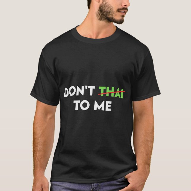  Don'T Thai To Me  T-Shirt (Front)