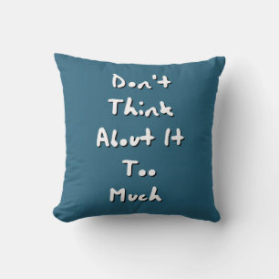 Don't Think About It Too Much - Stop Overthinking  Cushion