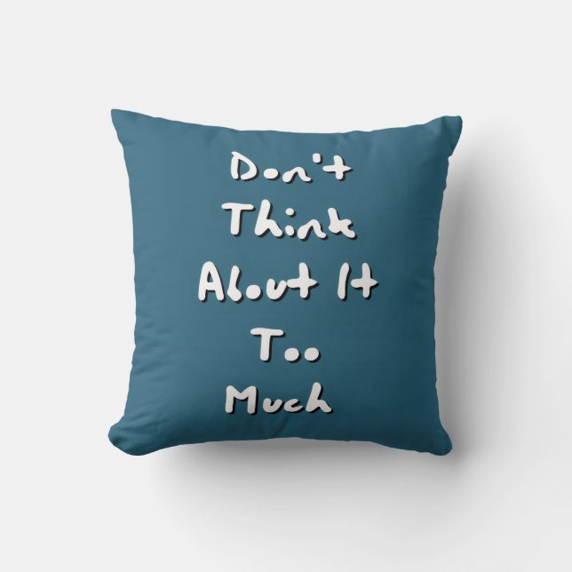 Don't Think About It Too Much - Stop Overthinking  Cushion (Front)