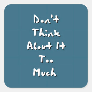 Don't Think About It Too Much - Stop Overthinking Square Sticker