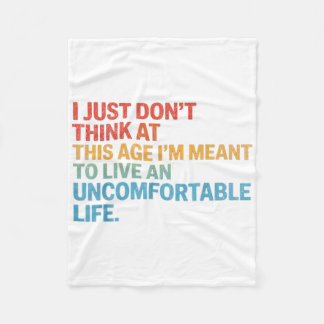 Dont Think At This Age Im Meant To Live Uncomforta Fleece Blanket