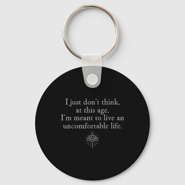 Dont Think At This Age Im Meant To Live Uncomforta Key Ring (Front)