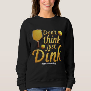 Don't Think, Just Dink Embrace Growth & Success Sweatshirt