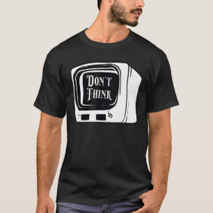 Don't Think Watch Tv Indoctrination Mind Control C T-Shirt