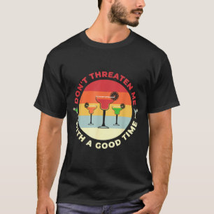Don't Threaten Me With A Good Time Funny Margarita T-Shirt