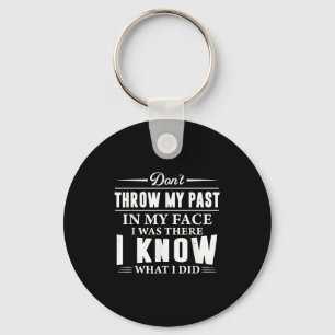 Don't Throw My Past In My Face I Was There I Know Key Ring