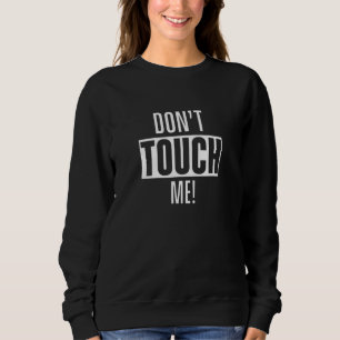 Dont Touch Me Just Watch Hands Off Fingers Sweatshirt