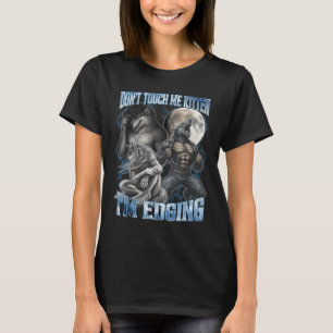 Don't Touch Me Kitten I'm Edging Funny Alpha Wolf T-Shirt