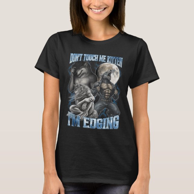 Don't Touch Me Kitten I'm Edging Funny Alpha Wolf  T-Shirt (Front)