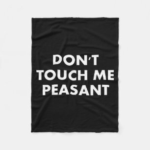 Don't Touch Me Peasant  Fleece Blanket