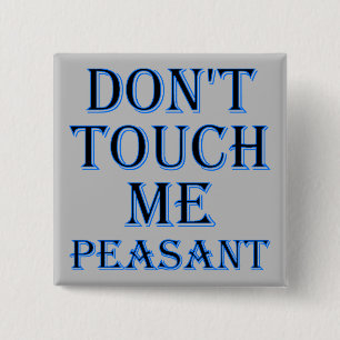 Don't Touch Me Peasant Funny Button Badge or Pin