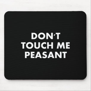 Don't Touch Me Peasant  Mouse Pad