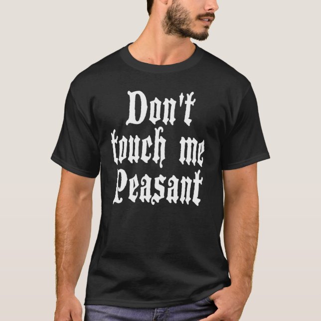 Don't Touch Me Peasant Renaissance Fair Renfest Fe T-Shirt (Front)