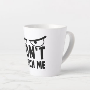 Don't touch me. Stay off me, don't touch me Latte Mug