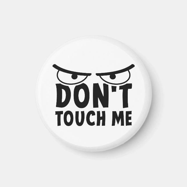 Don't touch me. Stay off me, don't touch me Magnet (Front)