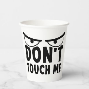 Don't touch me. Stay off me, don't touch me Paper Cups