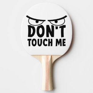 Don't touch me. Stay off me, don't touch me Ping Pong Paddle