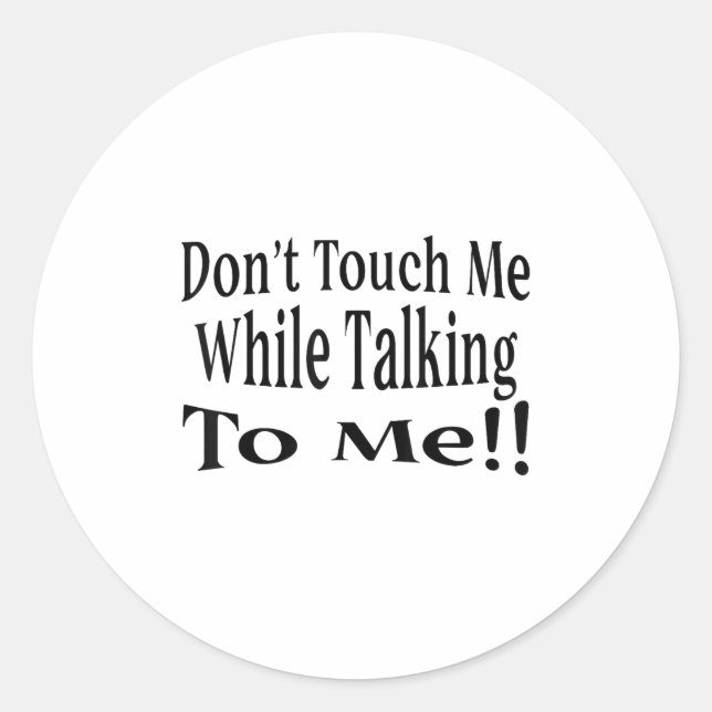Don't Touch Me While Talking To Me  Classic Round Sticker (Front)