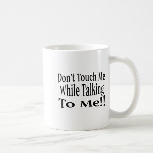 Don't Touch Me While Talking To Me  Coffee Mug
