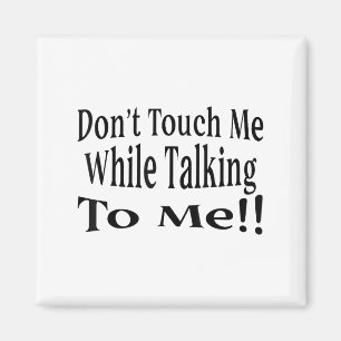 Don't Touch Me While Talking To Me Magnet