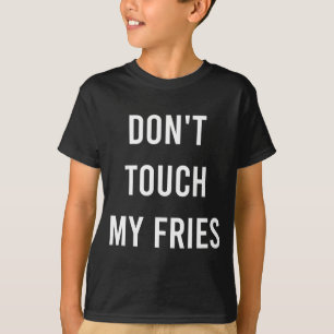 Don't Touch My Fries Funny Junk Fast Food Gag Gift T-Shirt