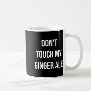 Don't Touch My Ginger Ale Funny Food Foodie Premiu Coffee Mug