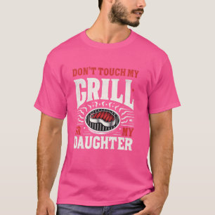 Dont Touch My Grill Or My Daughter BBQ Funny Grill T-Shirt