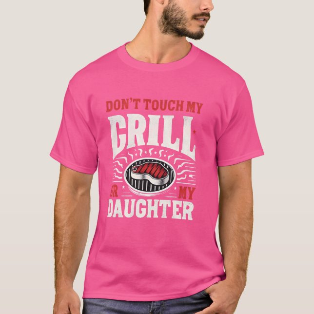 Dont Touch My Grill Or My Daughter BBQ Funny Grill T-Shirt (Front)