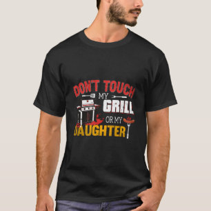 Dont Touch My Grill Or My Daughter T-Shirt