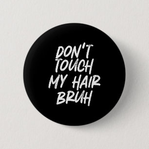 Don't Touch My Hair Bruh Funny Djoke Saying 6 Cm Round Badge