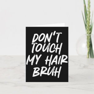 Don't Touch My Hair Bruh Funny Djoke Saying  Card