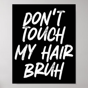 Don't Touch My Hair Bruh Funny Djoke Saying Poster