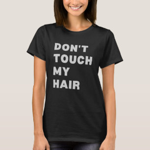 Don't Touch My Hair T-Shirt