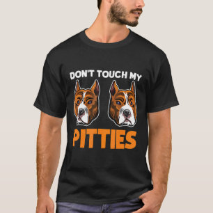 Dont Touch My Pitties Funny Pitbull Dog Bully Bree T-Shirt