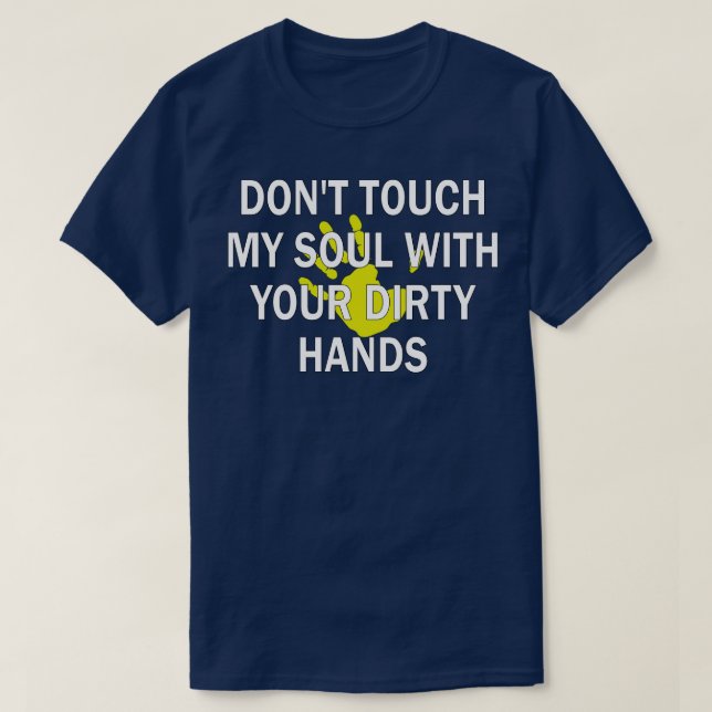 dont touch my soul with your dirty hands 1 T-Shirt (Design Front)