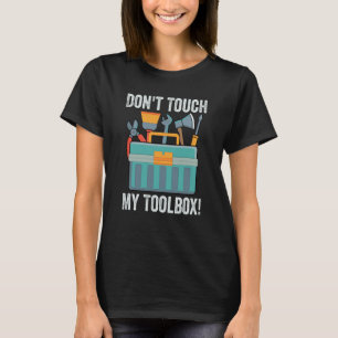 Don't Touch My Toolbox   Mechanic Car Guy Garage   T-Shirt